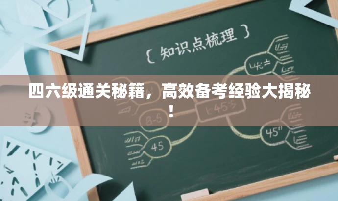 四六级通关秘籍,高效备考经验大揭秘! 四六级通关秘籍,高效备考经验大揭秘!