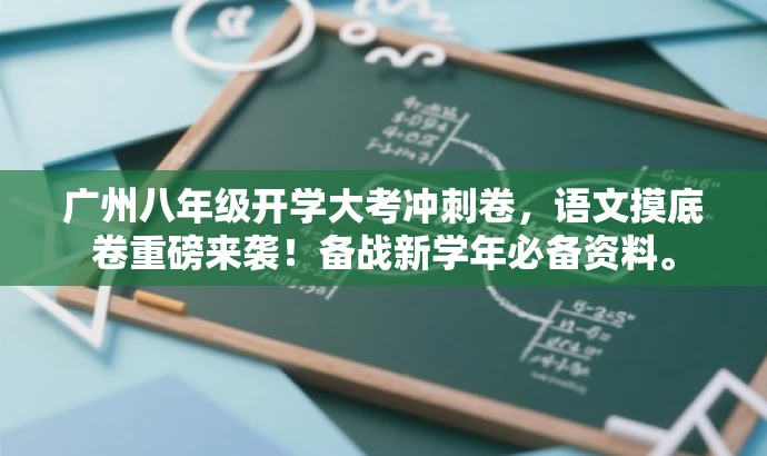广州八年级开学大考冲刺卷,语文摸底卷重磅来袭!备战新学年必备资料。 广州八年级开学大考冲刺卷,语文摸底卷重磅来袭!备战新学年必备资料。