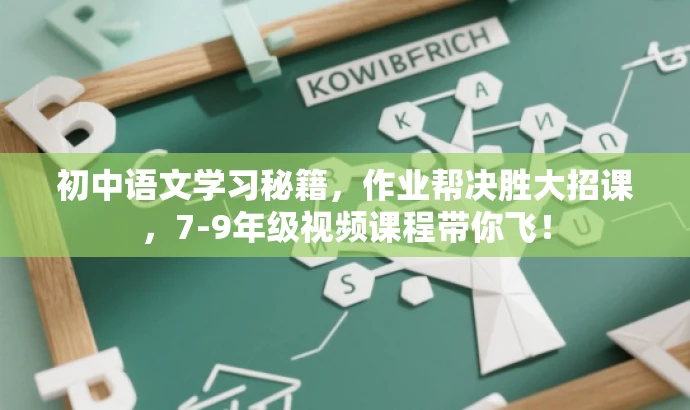 初中语文学习秘籍,作业帮决胜大招课,7-9年级视频课程带你飞! 初中语文学习秘籍,作业帮决胜大招课,7-9年级视频课程带你飞!
