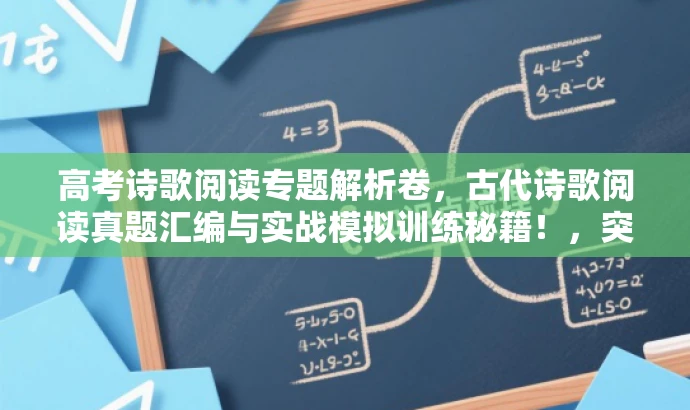 高考诗歌阅读专题解析卷,古代诗歌阅读真题汇编与实战模拟训练秘籍!,突出了核心价值,强调真题和模拟题的结合,同时使用了吸引眼球的语言,以吸引目标人群的注意力。 高考诗歌阅读专题解析卷,古代诗歌阅读真题汇编与实战模拟训练秘籍!,突出了核心价值,强调真题和模拟题的结合,同时使用了吸引眼球的语言,以吸引目标人群的注意力。