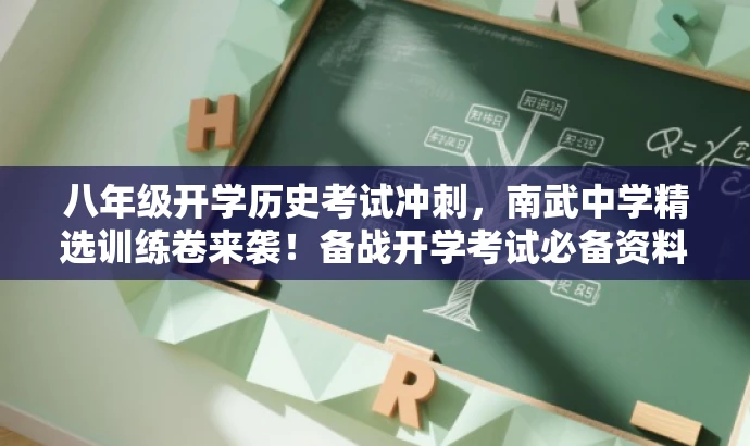 八年级开学历史考试冲刺，南武中学精选训练卷来袭！备战开学考试必备资料。