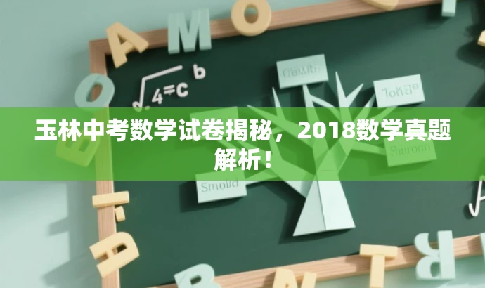 玉林中考数学试卷揭秘,2018数学真题解析! 玉林中考数学试卷揭秘,2018数学真题解析!