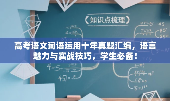 高考语文词语运用十年真题汇编,语言魅力与实战技巧,学生必备! 高考语文词语运用十年真题汇编,语言魅力与实战技巧,学生必备!
