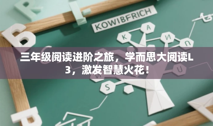 三年级阅读进阶之旅,学而思大阅读L3,激发智慧火花! 三年级阅读进阶之旅,学而思大阅读L3,激发智慧火花!