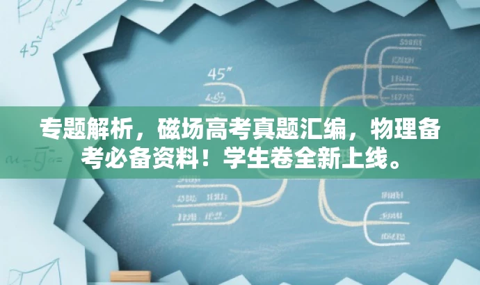 专题解析,磁场高考真题汇编,物理备考必备资料!学生卷全新上线。 专题解析,磁场高考真题汇编,物理备考必备资料!学生卷全新上线。