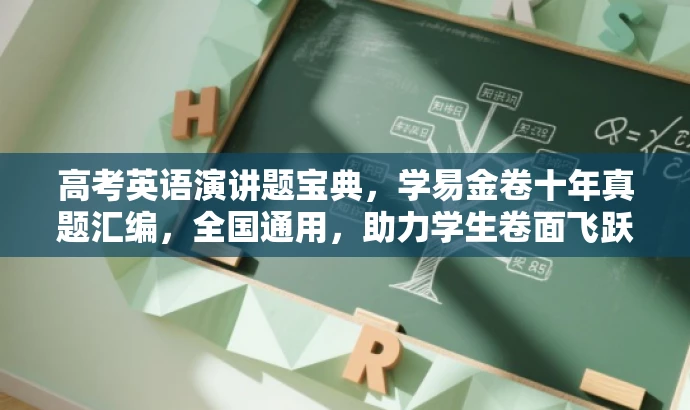 高考英语演讲题宝典，学易金卷十年真题汇编，全国通用，助力学生卷面飞跃！