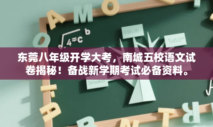 东莞八年级开学大考,南城五校语文试卷揭秘!备战新学期考试必备资料。 东莞八年级开学大考,南城五校语文试卷揭秘!备战新学期考试必备资料。