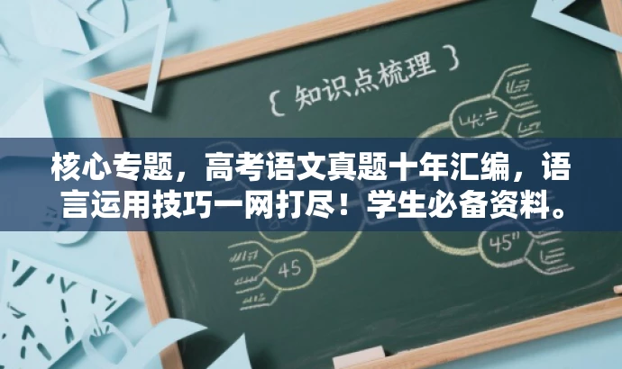 核心专题,高考语文真题十年汇编,语言运用技巧一网打尽!学生必备资料。 核心专题,高考语文真题十年汇编,语言运用技巧一网打尽!学生必备资料。