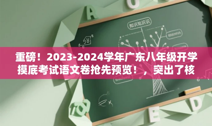 重磅！2023-2024学年广东八年级开学摸底考试语文卷抢先预览！，突出了核心价值和目标人群需求，同时使用了有吸引力的语言和词汇来吸引读者的注意力。