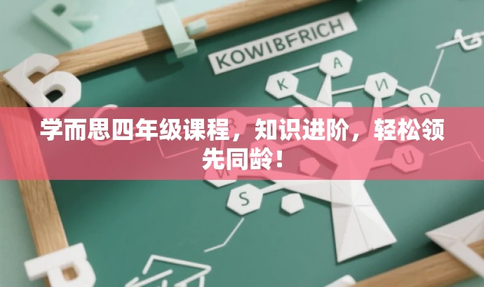 学而思四年级课程,知识进阶,轻松领先同龄! 学而思四年级课程,知识进阶,轻松领先同龄!