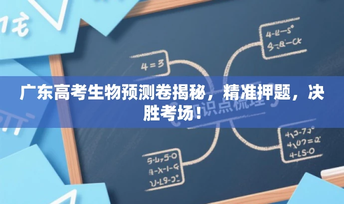 广东高考生物预测卷揭秘,精准押题,决胜考场! 广东高考生物预测卷揭秘,精准押题,决胜考场!