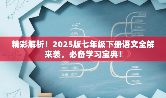 精彩解析!2025版七年级下册语文全解来袭,必备学习宝典! 精彩解析!2025版七年级下册语文全解来袭,必备学习宝典!