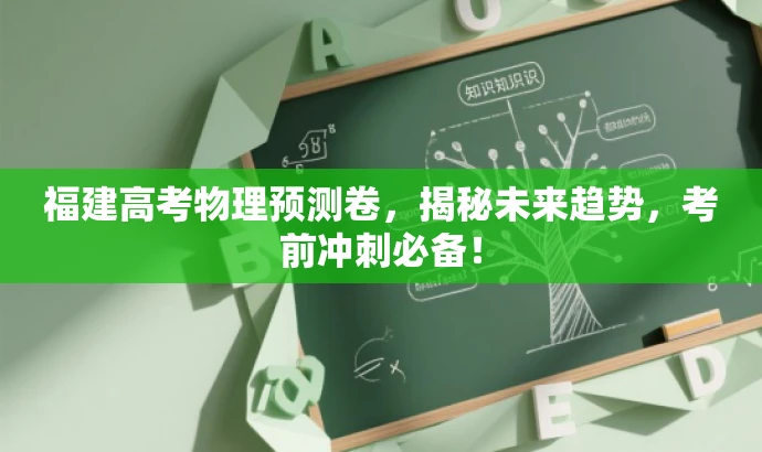 福建高考物理预测卷,揭秘未来趋势,考前冲刺必备! 福建高考物理预测卷,揭秘未来趋势,考前冲刺必备!