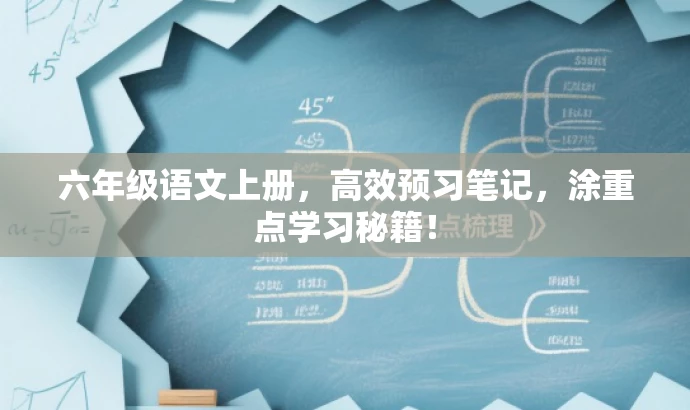 六年级语文上册,高效预习笔记,涂重点学习秘籍! 六年级语文上册,高效预习笔记,涂重点学习秘籍!
