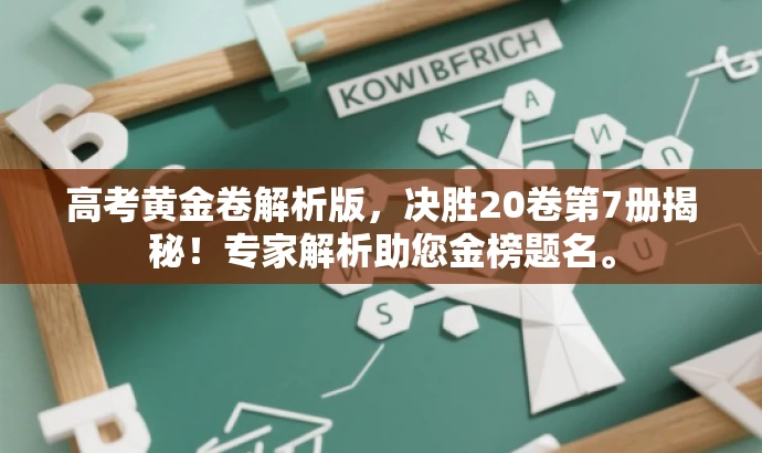 高考黄金卷解析版，决胜20卷第7册揭秘！专家解析助您金榜题名。