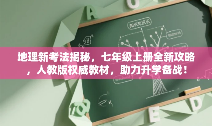 地理新考法揭秘,七年级上册全新攻略,人教版权威教材,助力升学备战! 地理新考法揭秘,七年级上册全新攻略,人教版权威教材,助力升学备战!