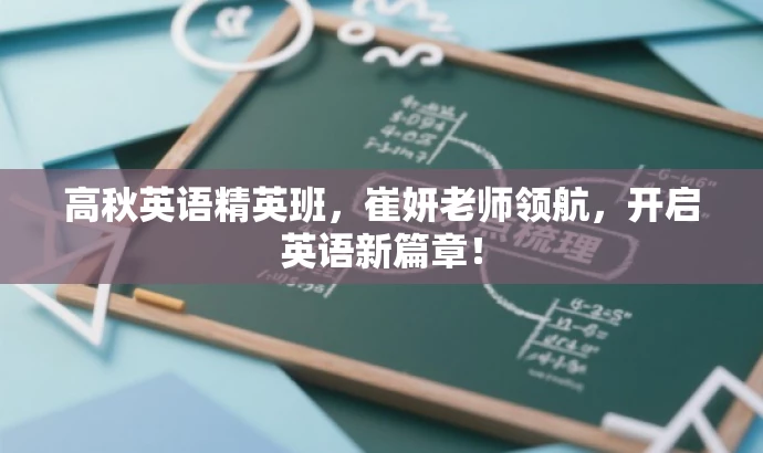 高秋英语精英班,崔妍老师领航,开启英语新篇章! 高秋英语精英班,崔妍老师领航,开启英语新篇章!