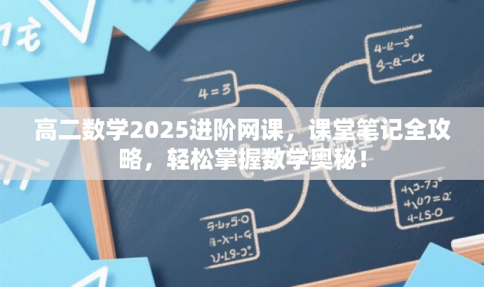 高二数学2025进阶网课,课堂笔记全攻略,轻松掌握数学奥秘! 高二数学2025进阶网课,课堂笔记全攻略,轻松掌握数学奥秘!