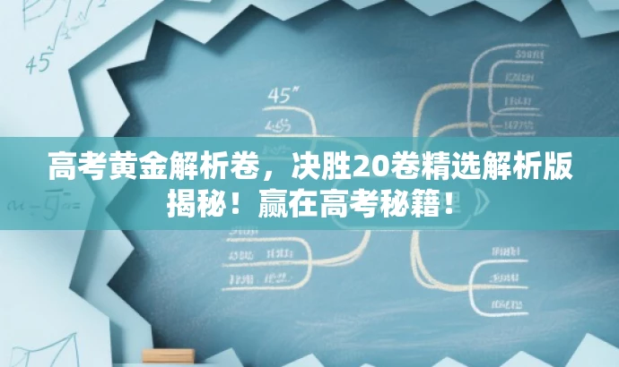 高考黄金解析卷,决胜20卷精选解析版揭秘!赢在高考秘籍! 高考黄金解析卷,决胜20卷精选解析版揭秘!赢在高考秘籍!