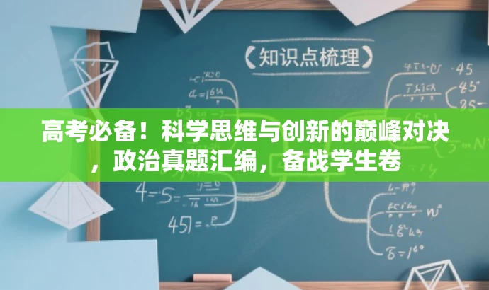 高考必备!科学思维与创新的巅峰对决,政治真题汇编,备战学生卷 高考必备!科学思维与创新的巅峰对决,政治真题汇编,备战学生卷