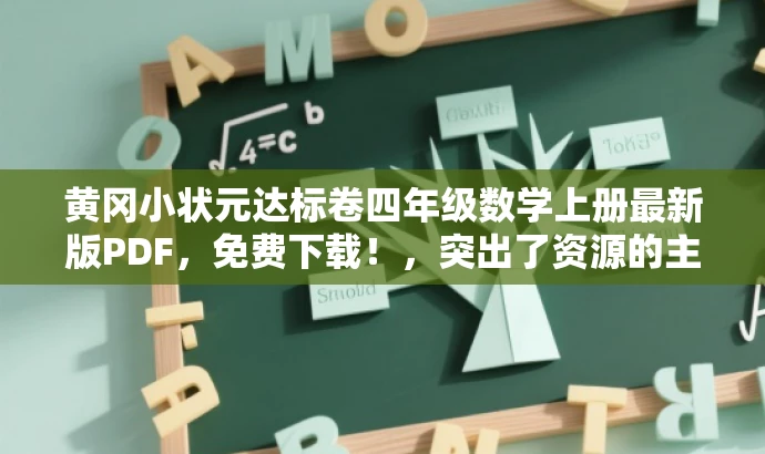 黄冈小状元达标卷四年级数学上册最新版PDF,免费下载!,突出了资源的主要价值,强调了黄冈小状元的品牌效应,同时使用了最新、免费下载等词汇来吸引目标人群的注意力。 黄冈小状元达标卷四年级数学上册最新版PDF,免费下载!,突出了资源的主要价值,强调了黄冈小状元的品牌效应,同时使用了最新、免费下载等词汇来吸引目标人群的注意力。