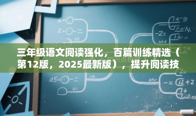 三年级语文阅读强化,百篇训练精选(第12版,2025最新版),提升阅读技巧,助力语文学习! 三年级语文阅读强化,百篇训练精选(第12版,2025最新版),提升阅读技巧,助力语文学习!