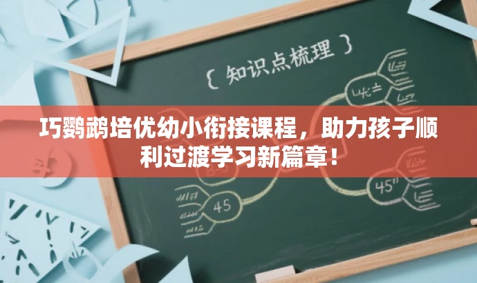 巧鹦鹉培优幼小衔接课程,助力孩子顺利过渡学习新篇章! 巧鹦鹉培优幼小衔接课程,助力孩子顺利过渡学习新篇章!