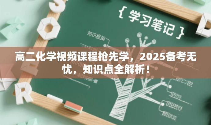 高二化学视频课程抢先学,2025备考无忧,知识点全解析! 高二化学视频课程抢先学,2025备考无忧,知识点全解析!