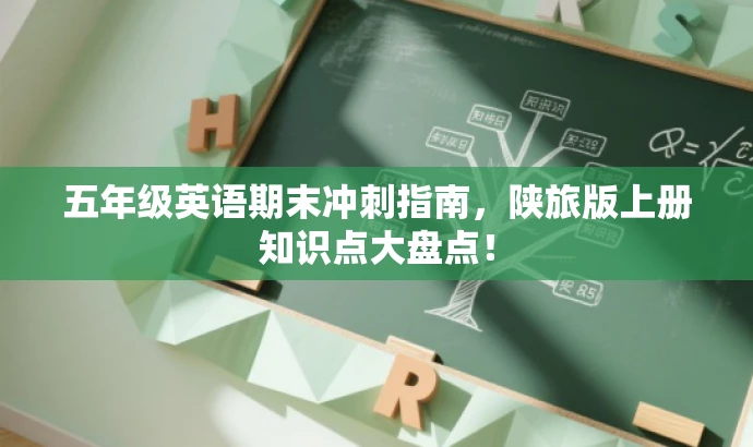 五年级英语期末冲刺指南,陕旅版上册知识点大盘点! 五年级英语期末冲刺指南,陕旅版上册知识点大盘点!