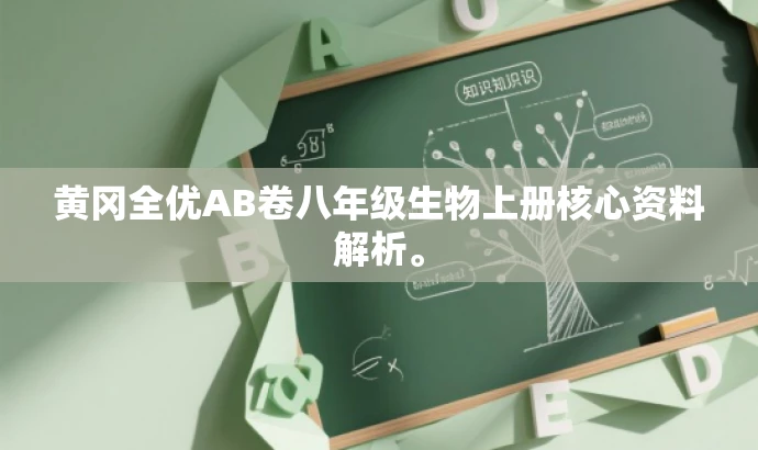 黄冈全优AB卷八年级生物上册核心资料解析。 黄冈全优AB卷八年级生物上册核心资料解析。