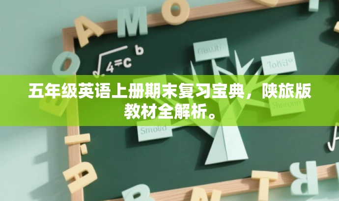 五年级英语上册期末复习宝典,陕旅版教材全解析。 五年级英语上册期末复习宝典,陕旅版教材全解析。