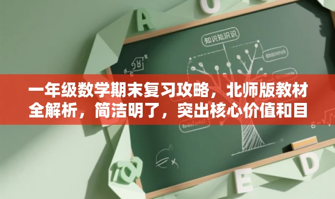 一年级数学期末复习攻略,北师版教材全解析,简洁明了,突出核心价值和目标人群需求,语言有吸引力,符合营销效果要求。 一年级数学期末复习攻略,北师版教材全解析,简洁明了,突出核心价值和目标人群需求,语言有吸引力,符合营销效果要求。
