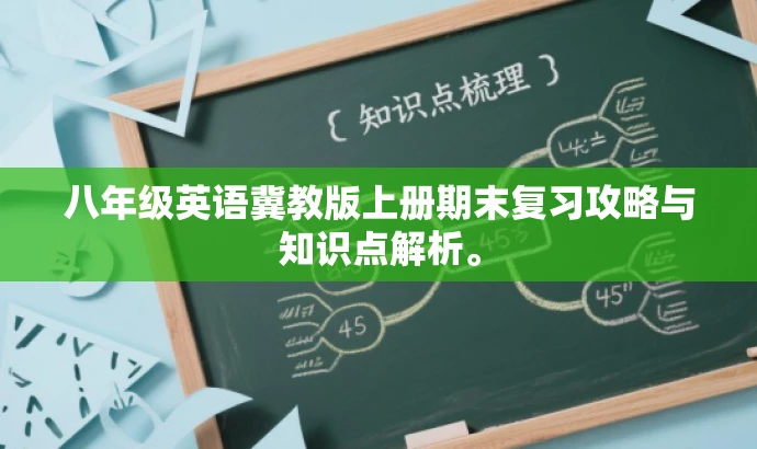 八年级英语冀教版上册期末复习攻略与知识点解析。 八年级英语冀教版上册期末复习攻略与知识点解析。