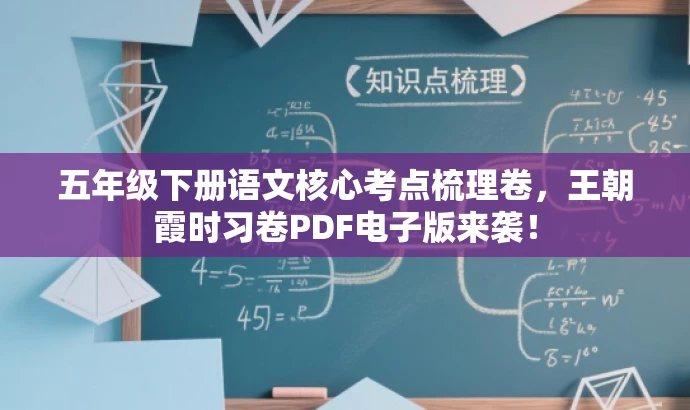 五年级下册语文核心考点梳理卷,王朝霞时习卷PDF电子版来袭! 五年级下册语文核心考点梳理卷,王朝霞时习卷PDF电子版来袭!