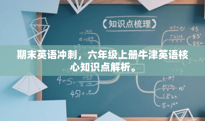 期末英语冲刺，六年级上册牛津英语核心知识点解析。