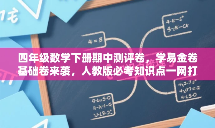 四年级数学下册期中测评卷,学易金卷基础卷来袭,人教版必考知识点一网打尽! 四年级数学下册期中测评卷,学易金卷基础卷来袭,人教版必考知识点一网打尽!