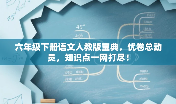 六年级下册语文人教版宝典,优卷总动员,知识点一网打尽! 六年级下册语文人教版宝典,优卷总动员,知识点一网打尽!