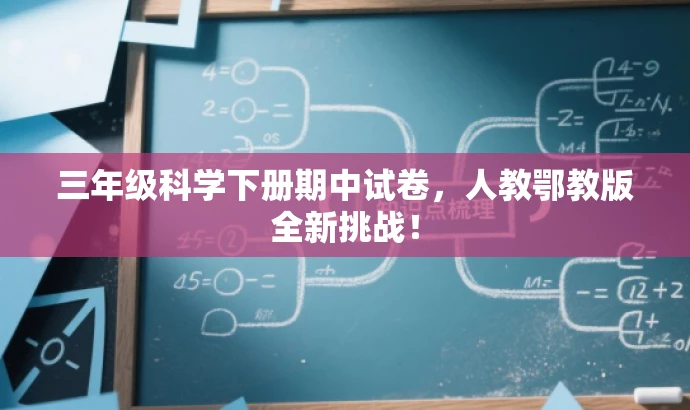 三年级科学下册期中试卷,人教鄂教版全新挑战! 三年级科学下册期中试卷,人教鄂教版全新挑战!