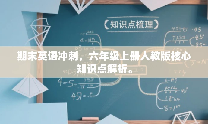 期末英语冲刺,六年级上册人教版核心知识点解析。 期末英语冲刺,六年级上册人教版核心知识点解析。