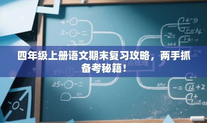 四年级上册语文期末复习攻略,两手抓备考秘籍! 四年级上册语文期末复习攻略,两手抓备考秘籍!