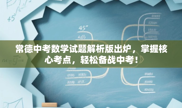 常德中考数学试题解析版出炉,掌握核心考点,轻松备战中考! 常德中考数学试题解析版出炉,掌握核心考点,轻松备战中考!
