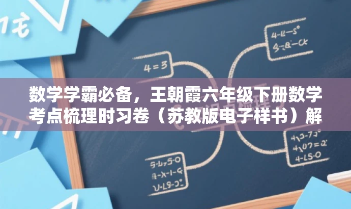 数学学霸必备,王朝霞六年级下册数学考点梳理时习卷(苏教版电子样书)解析。 数学学霸必备,王朝霞六年级下册数学考点梳理时习卷(苏教版电子样书)解析。