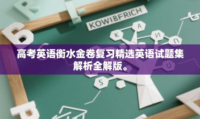 高考英语衡水金卷复习精选英语试题集解析全解版。 高考英语衡水金卷复习精选英语试题集解析全解版。