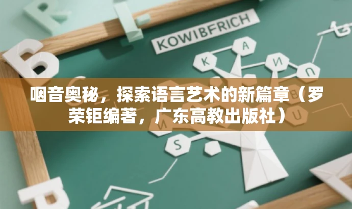 咽音奥秘,探索语言艺术的新篇章(罗荣钜编著,广东高教出版社) 咽音奥秘,探索语言艺术的新篇章(罗荣钜编著,广东高教出版社)