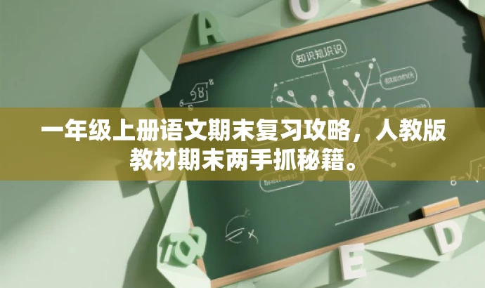 一年级上册语文期末复习攻略,人教版教材期末两手抓秘籍。 一年级上册语文期末复习攻略,人教版教材期末两手抓秘籍。