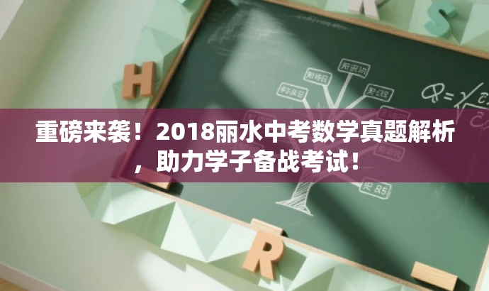 重磅来袭!2018丽水中考数学真题解析,助力学子备战考试! 重磅来袭!2018丽水中考数学真题解析,助力学子备战考试!