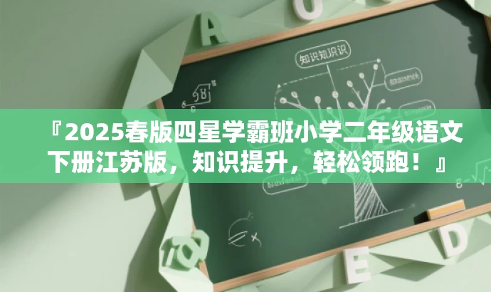 『2025春版四星学霸班小学二年级语文下册江苏版，知识提升，轻松领跑！』