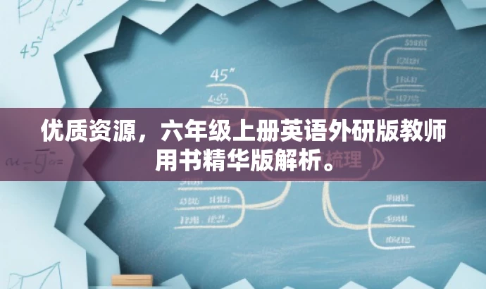 优质资源,六年级上册英语外研版教师用书精华版解析。 优质资源,六年级上册英语外研版教师用书精华版解析。