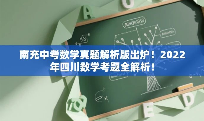 南充中考数学真题解析版出炉！2022年四川数学考题全解析！
