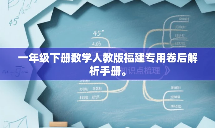 一年级下册数学人教版福建专用卷后解析手册。 一年级下册数学人教版福建专用卷后解析手册。